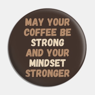 May Your Coffee Be Strong And Your Mindset Stronger Pin