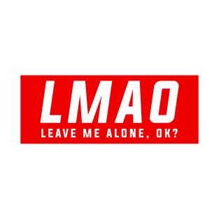 LMAO - Leave me alone, ok! T-Shirt