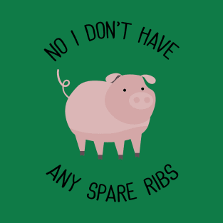 No I Don't Have Any Spare Ribs T-Shirt