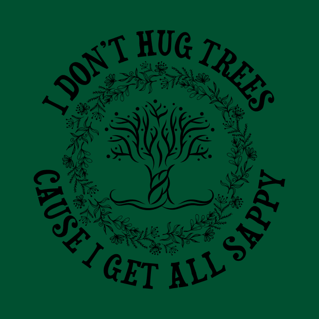 I Don't Hug Trees by jslbdesigns