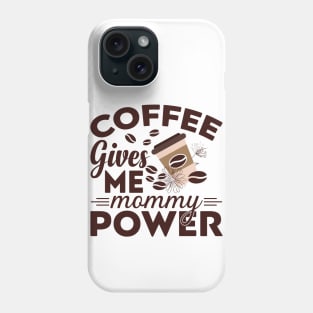 Coffee Gives Me Mommy Power Phone Case