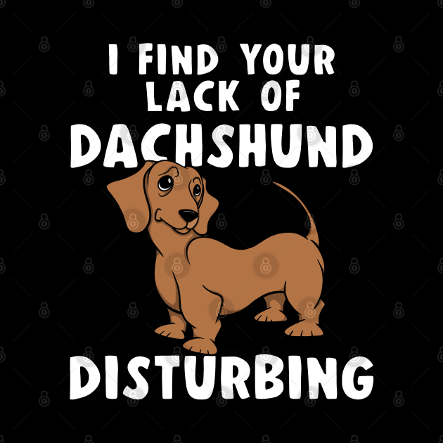 Funny I FIND YOUR LACK OF DACHSHUND DISTURBING Red Doxie Dog by ScottyGaaDo