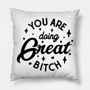 You are doing great Bitch Pillow