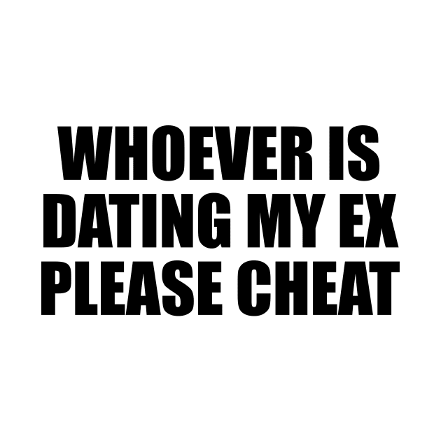 Whoever is dating my ex please cheat by It'sMyTime