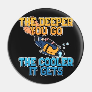 The Deeper, The Cooler Scuba Diving Gift Pin