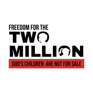 Freedom For Two Million God's Children Are Not For Sale. Funny Political T-Shirt