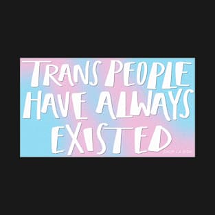 Trans People Have Always Existed T-Shirt