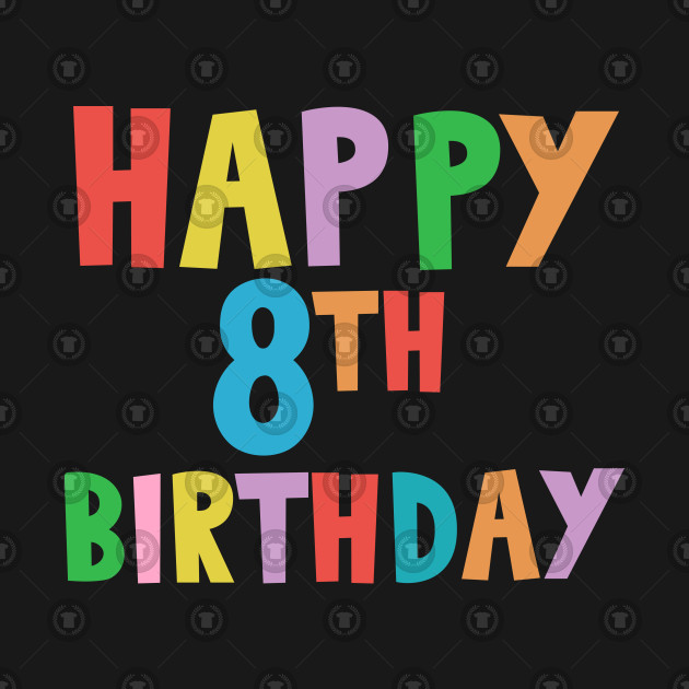 Happy 8th Birthday Happy Eighth Birthday