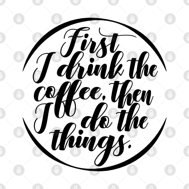 First I Drink Coffee, Then I do All the Things by wahmsha