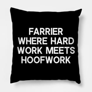 Farrier Where Hard Work Meets Hoofwork Pillow