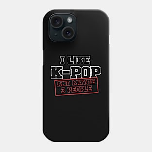 I Like K-POP And Maybe 3 People Phone Case