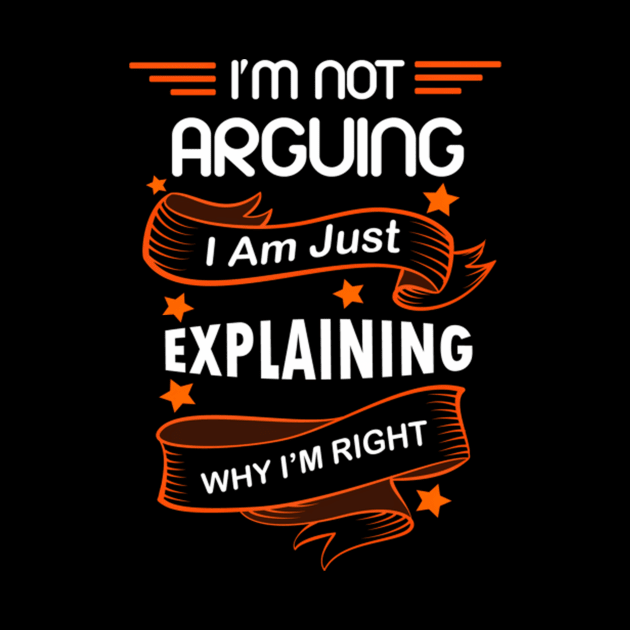 I'M Not Arguing I Am Just Explaining Why I'M Right by klei-nhanss