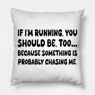 If I'm running, you should be, too… because something is probably chasing me Pillow