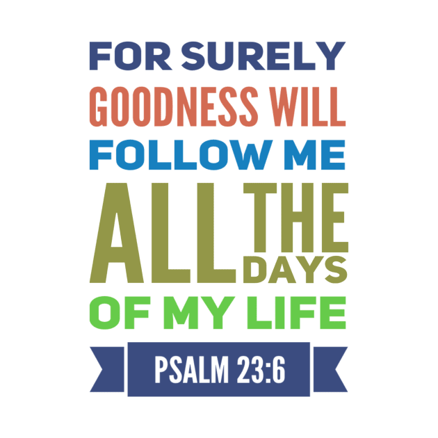 For Surely Goodness Will Follow Me Psalm 23:6 by DRBW