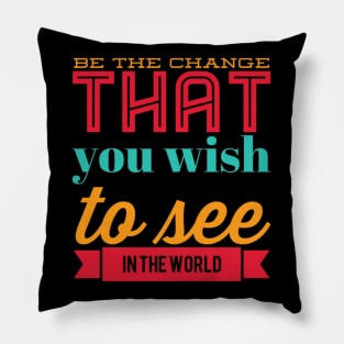 Be the change that you wish to see in the world motivational quotes on apparel Pillow