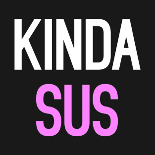 Kinda Sus Funny Quote Internet Meme T-Shirt