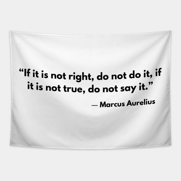 “If it is not right do not do it; if it is not true do not say it.” Marcus Aurelius Tapestry by ReflectionEternal