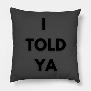 I Told Ya best design i told ya Pillow