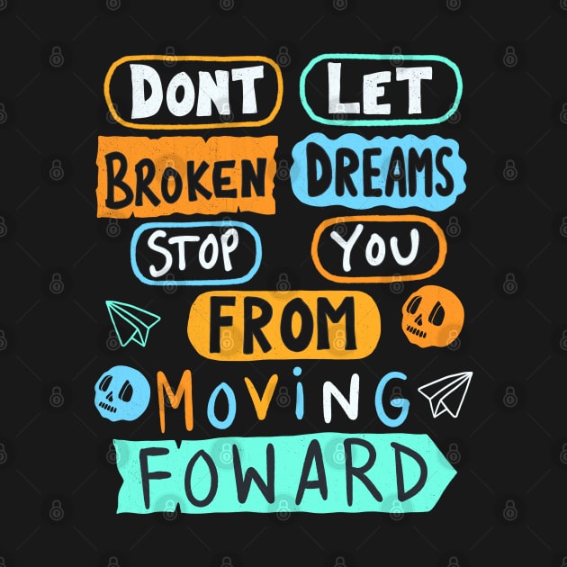 Dont Let Broken Dreams Stop You From Moving Forward by Scriptnbones