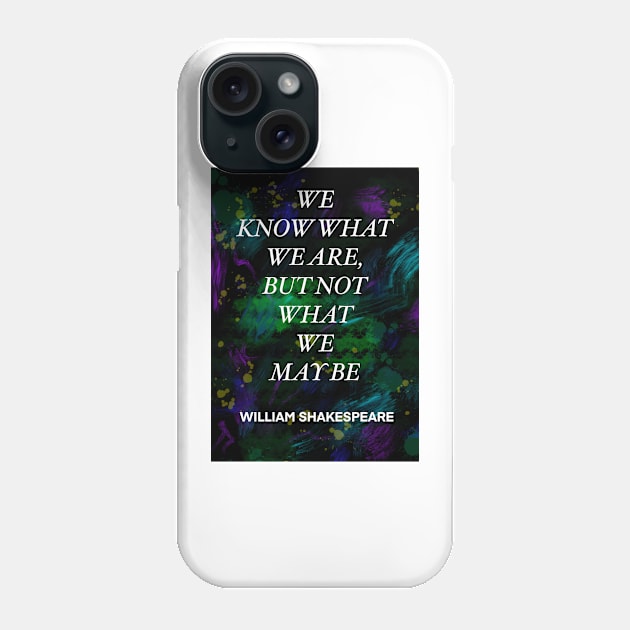 WILLIAM SHAKESPEARE quote .4 - WE KNOW WHAT WE ARE,BUT NOT WHAT WE MAY BE Phone Case by lautir