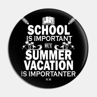 School Is Important But Summer Vacation Is Importanter Pin