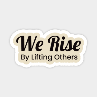 We Rise By Lifting Others Magnet