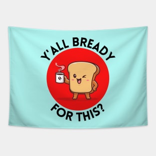 Y’all bready for this | Cute Bread Pun Tapestry