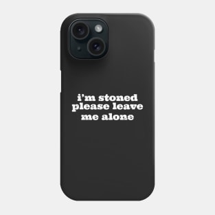 Im Stoned Please Leave Me Alone Phone Case