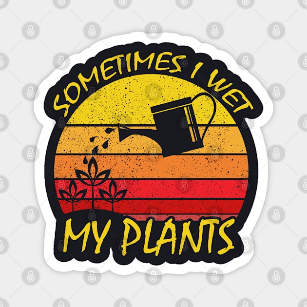 Sometimes I Wet My Plants Gardening Magnet by DARSHIRTS