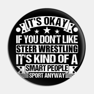 Steer Wrestling Lover It's Okay If You Don't Like Steer Wrestling It's Kind Of A Smart People Sports Anyway Pin