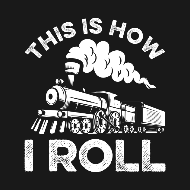 This Is How I Roll Train Engineer & Railroad Lovers by LawrenceBradyArt