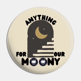 Anything For Our Moony Pin