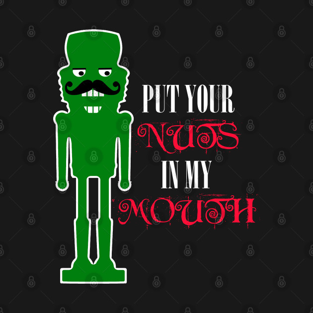 Put Your Nuts in My Mouth, Funny Nutcracker by Timeforplay