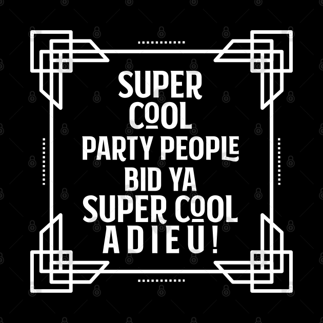 Super cool party people bid ya super cool adieu! by Stars Hollow Mercantile