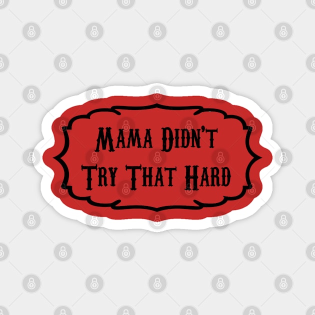 Mama didn’t try that hard Magnet by Gregg Standridge