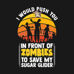 I Would Push You In Front Of Zombies To Save My Sugar Glider T-Shirt