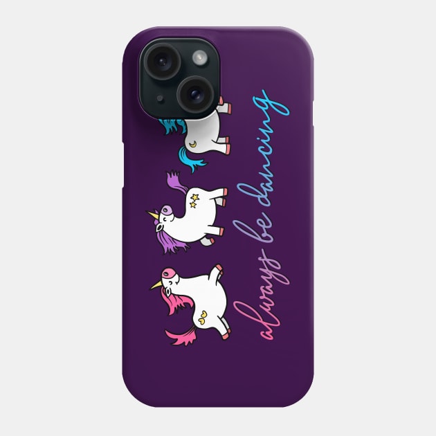 Always be Dancing  - Unicorns Phone Case by AlondraHanley