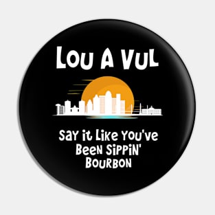 Louisville, KY - say it like you've been sippin bourbon Pin