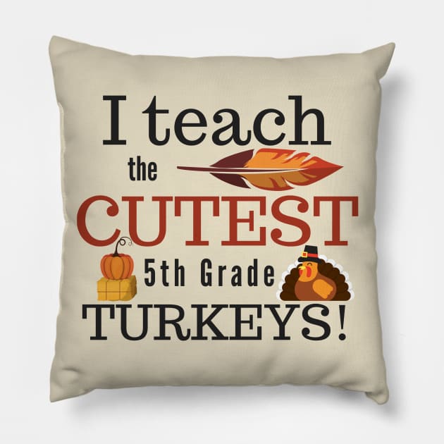 I Teach the Cutest Turkeys Fifth 5th Grade Pillow by MalibuSun