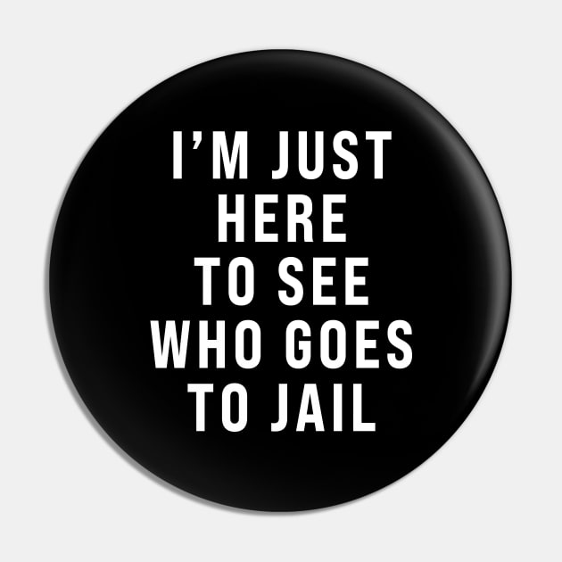 I'm Just Here To See Who Goes To Jail - Sarcastic Pin by BDAZ
