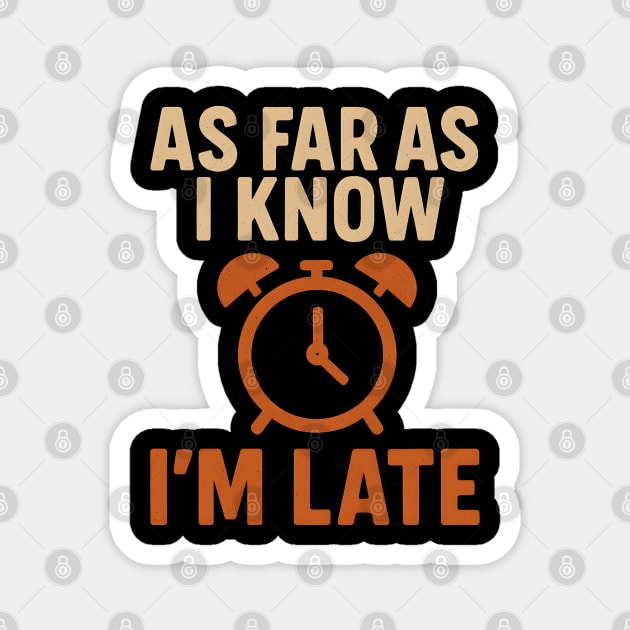 As Far As I Know I’m Late Funny Relatable Quote Graphic Magnet by MakerMind8.2
