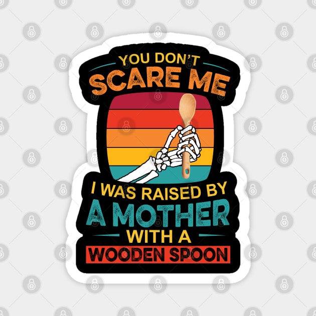 You Don't Scare Me I Was Raised By A Mother With A Wooden Spoon Magnet by Johnathan Allen Wilson