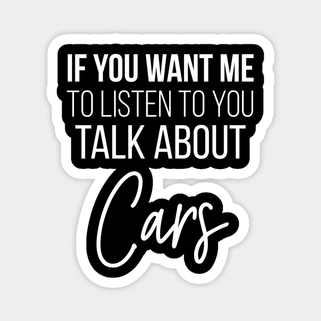 If you want me to listen to you talk about cars Magnet by Sloop