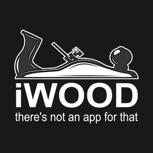 Woodworking - iWood Theres Not An App For That T-Shirt