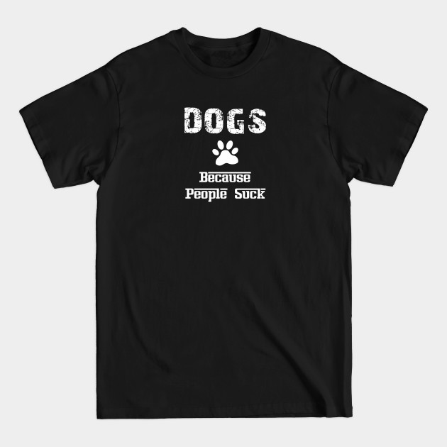 Disover Dogs Because People Suck - Dogs Because People Suck - T-Shirt