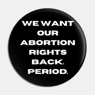 abortion rights, We want our abortion rights back. Period. Pin