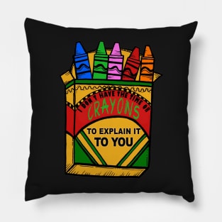 I Don&#39;t have the time or crayons to explain it to you Pillow