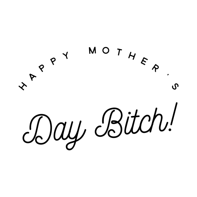 happy mother's day bitch by GMAT