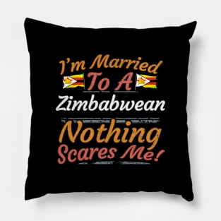 I'm Married To A Zimbabwean Nothing Scares Me - Gift for Zimbabwean From Zimbabwe Africa,Eastern Africa, Pillow