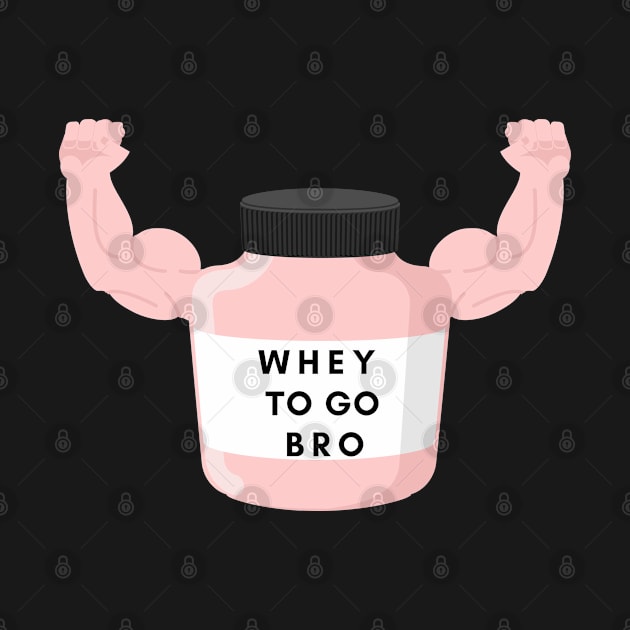 Whey To Go Bro by olivetees